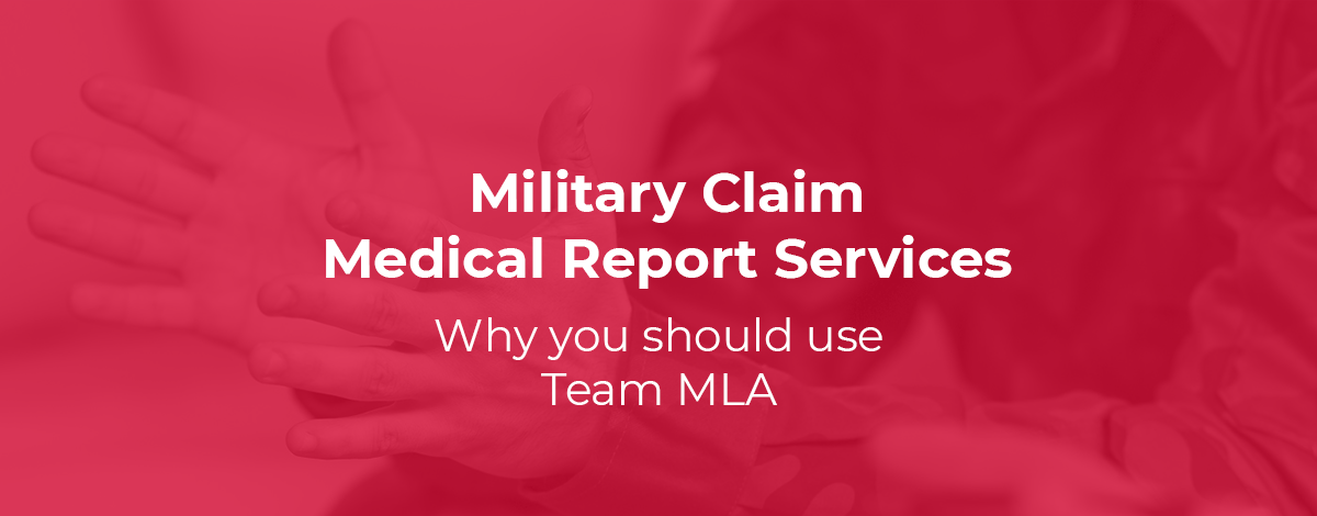 Why you should use Team MLA for your Military Claim Medical Report